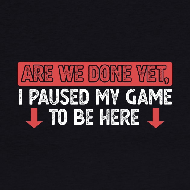 Funny Gamer Bold Saying Are We Done Yet I Paused My Game by QualityDesign